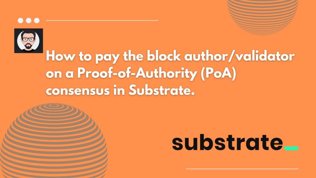 How to pay the block author/validator on a Proof-of-Authority (PoA) consensus in Substrate.